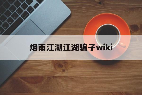 烟雨江湖江湖骗子wiki(烟雨江湖 戳穿骗局 看个乐呵)